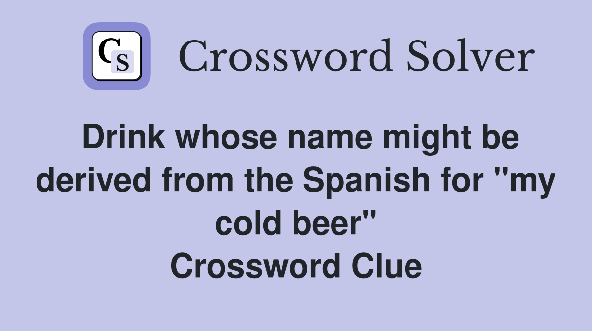Drink whose name might be derived from the Spanish for "my cold beer" Crossword Clue