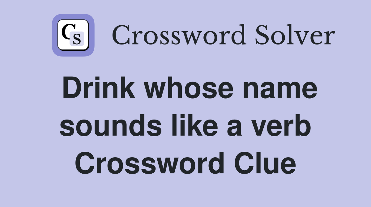 Drink whose name sounds like a verb Crossword Clue