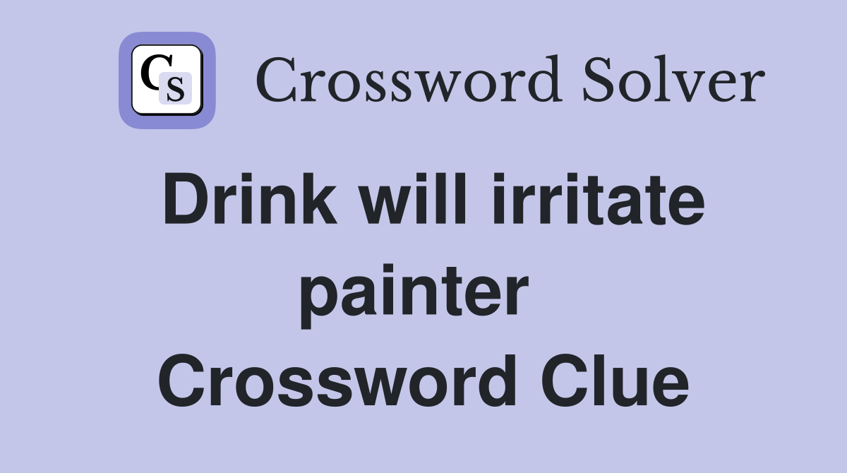 Drink will irritate painter  Crossword Clue