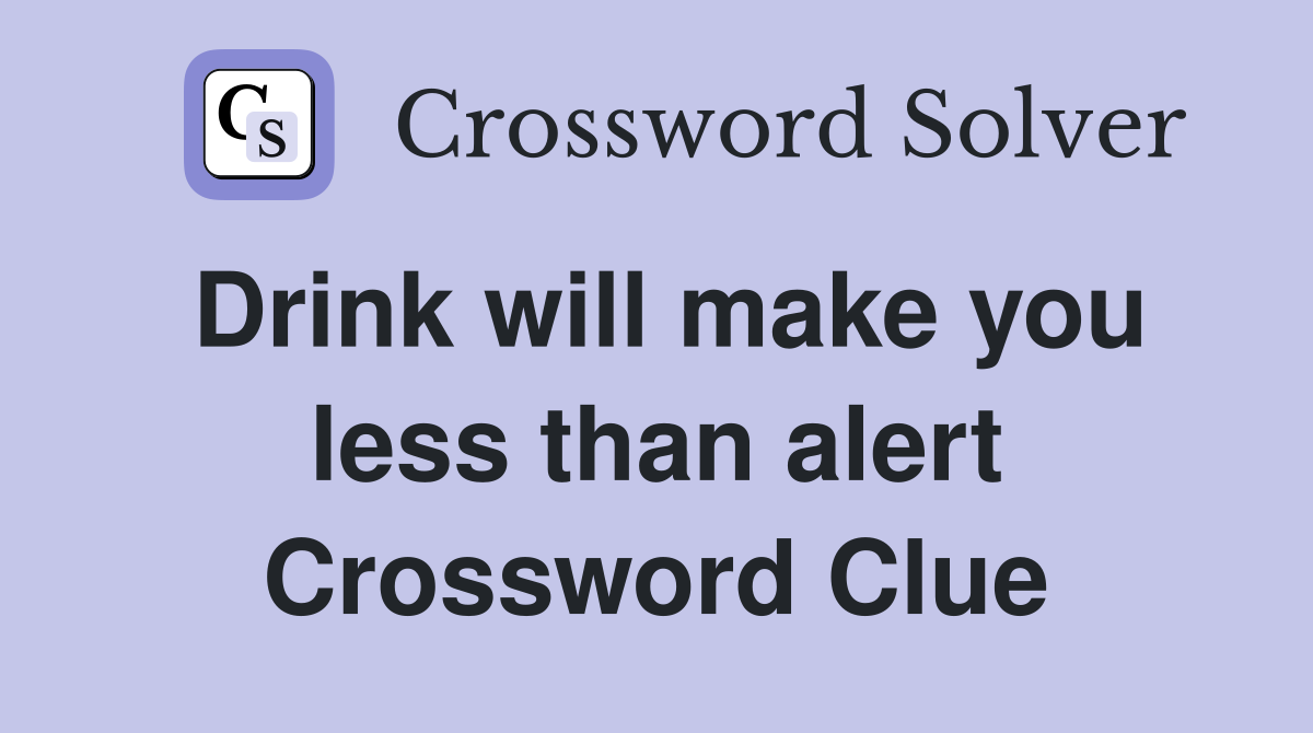 Drink will make you less than alert Crossword Clue