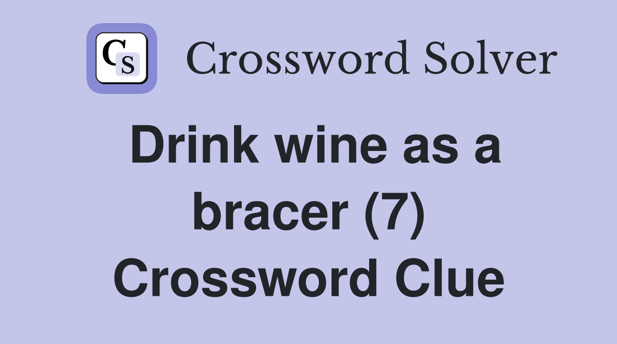 Drink wine as a bracer (7) Crossword Clue
