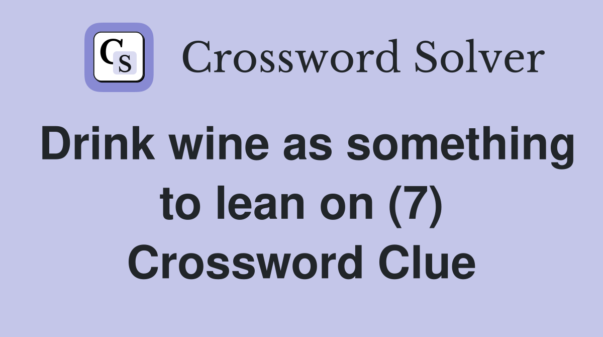 Drink wine as something to lean on (7) Crossword Clue