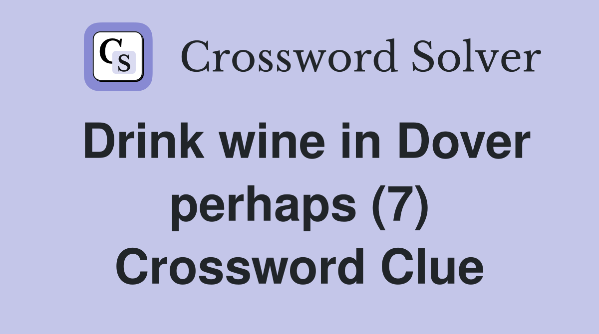 Drink wine in Dover perhaps (7) Crossword Clue