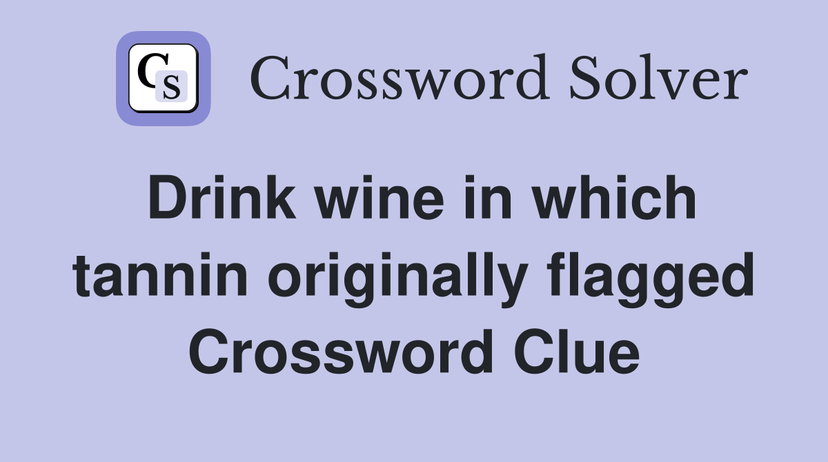Drink wine in which tannin originally flagged Crossword Clue