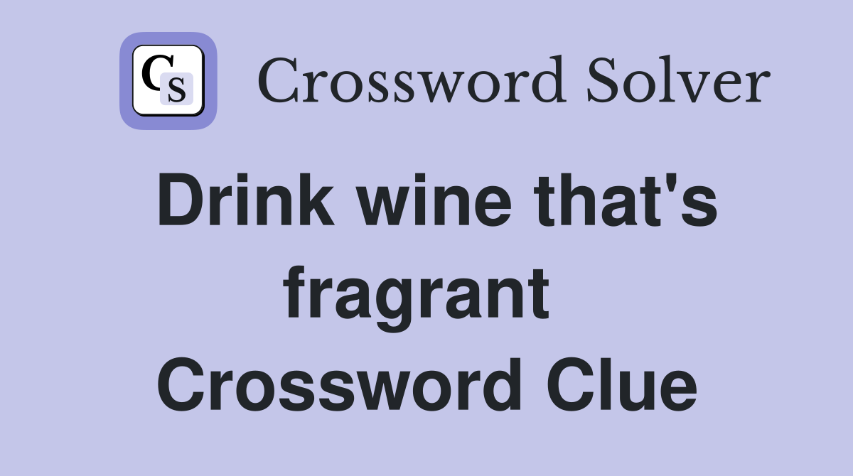 Drink wine that's fragrant  Crossword Clue