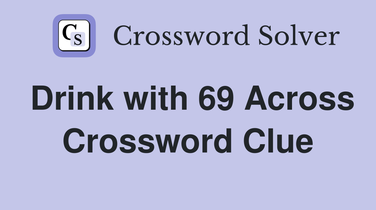 Drink with 69 Across Crossword Clue