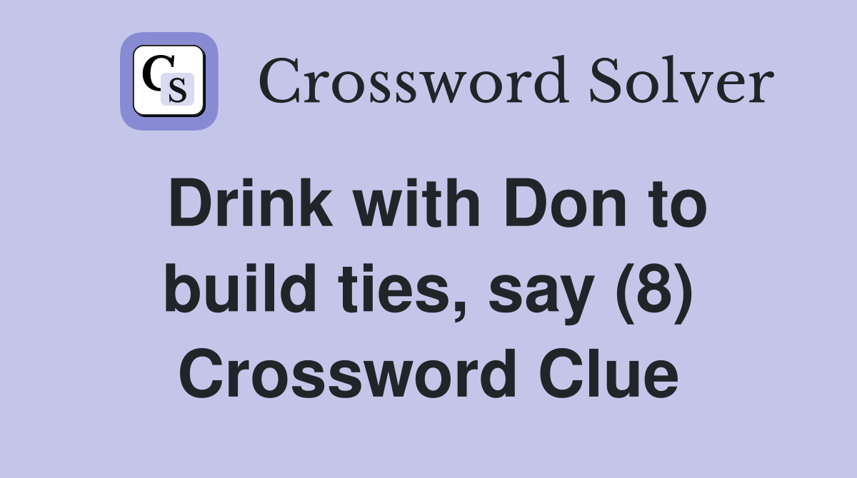 Drink with Don to build ties, say (8) Crossword Clue