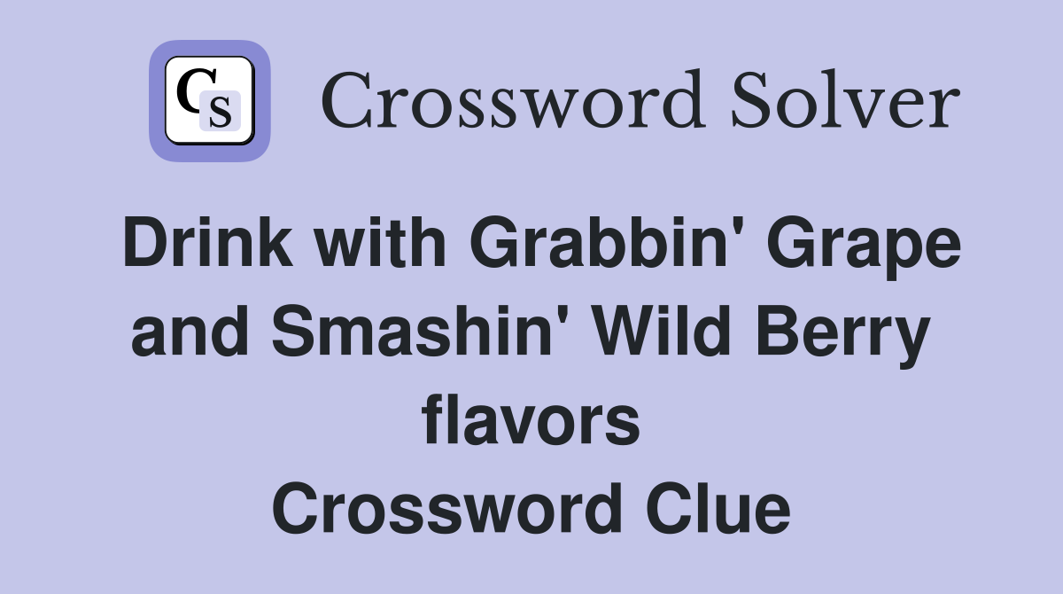 Drink with Grabbin' Grape and Smashin' Wild Berry flavors Crossword Clue