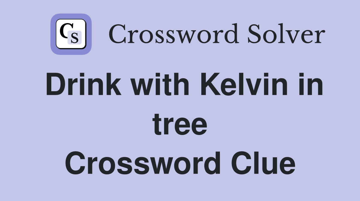 Drink with Kelvin in tree Crossword Clue