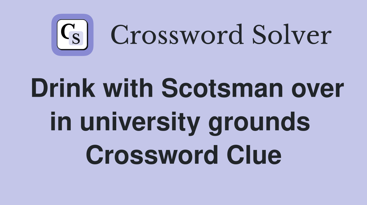 Drink with Scotsman over in university grounds  Crossword Clue