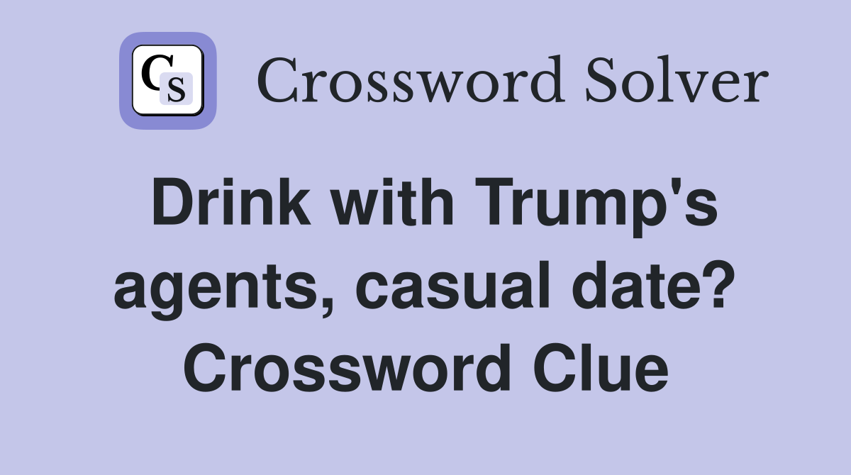 Drink with Trump's agents, casual date? Crossword Clue