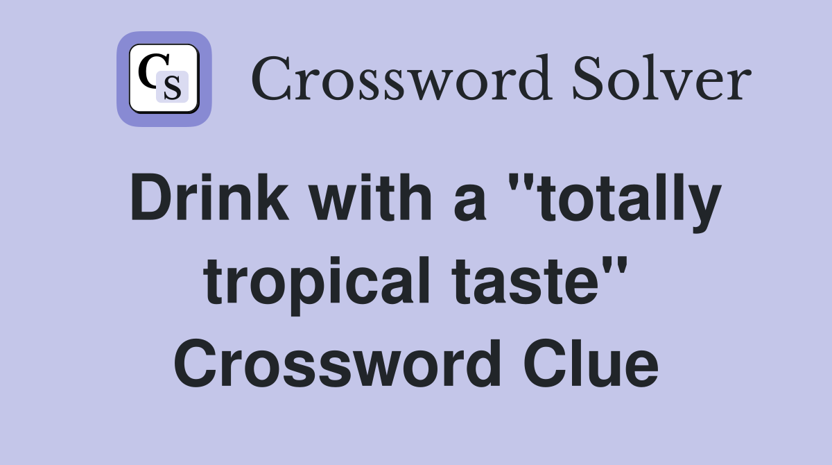 Drink with a "totally tropical taste" Crossword Clue