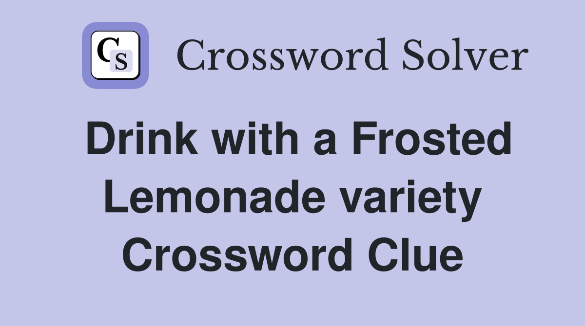 Drink with a Frosted Lemonade variety Crossword Clue