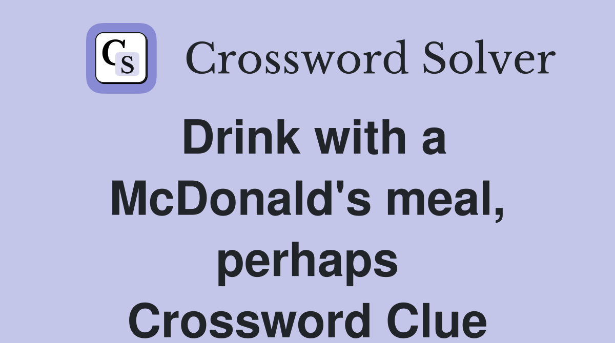 Drink with a McDonald's meal, perhaps Crossword Clue