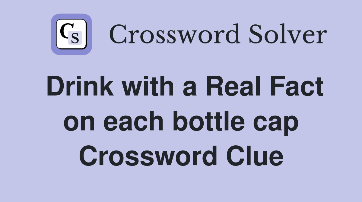 Drink with a Real Fact on each bottle cap Crossword Clue