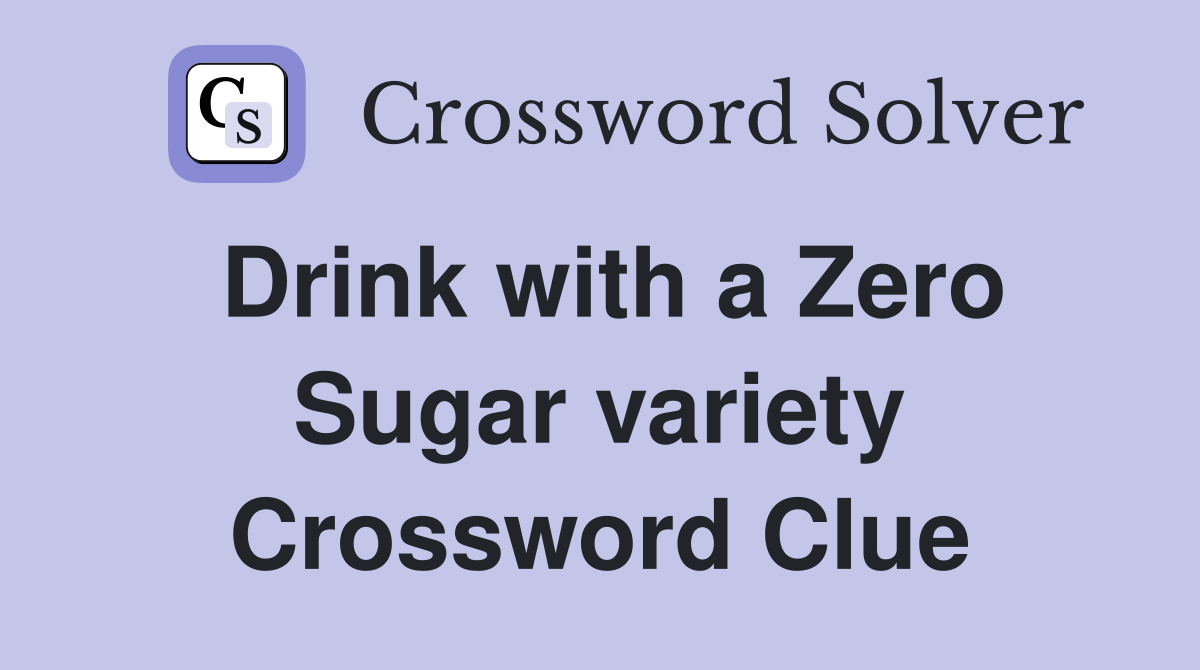 Drink with a Zero Sugar variety Crossword Clue