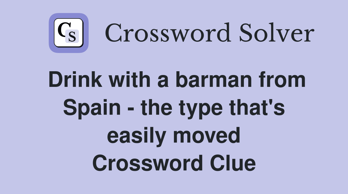 Drink with a barman from Spain - the type that's easily moved Crossword Clue