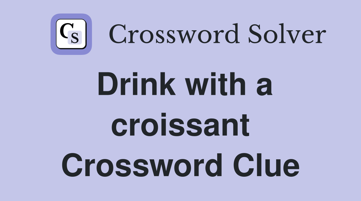 Drink with a croissant Crossword Clue