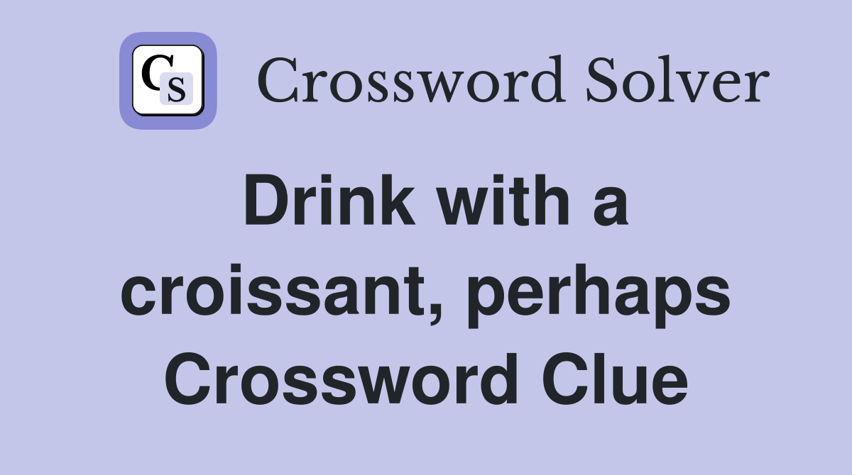 Drink with a croissant, perhaps Crossword Clue