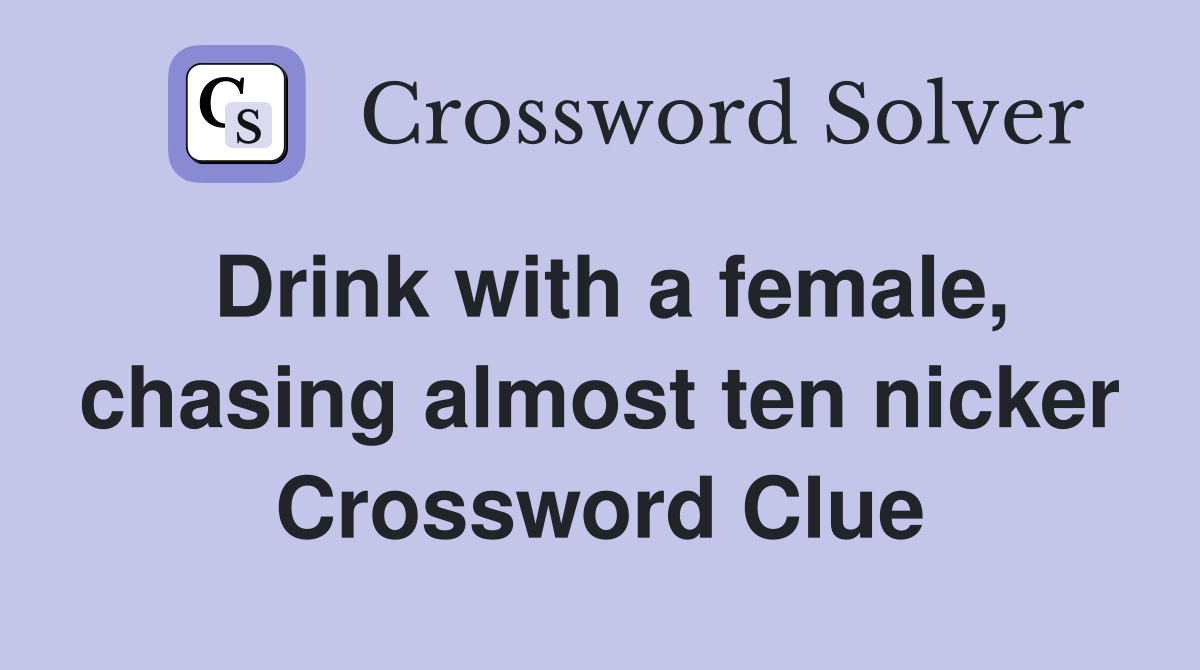 Drink with a female, chasing almost ten nicker Crossword Clue