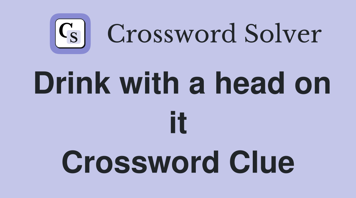 Drink with a head on it Crossword Clue