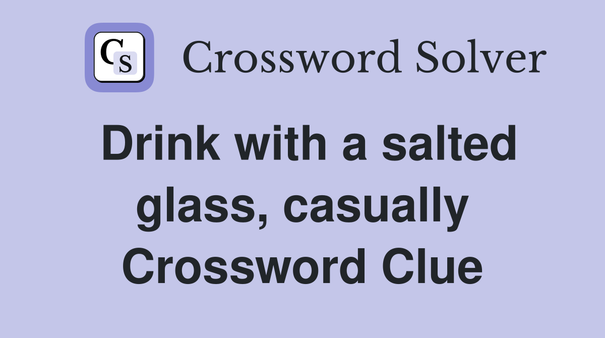 Drink with a salted glass, casually Crossword Clue