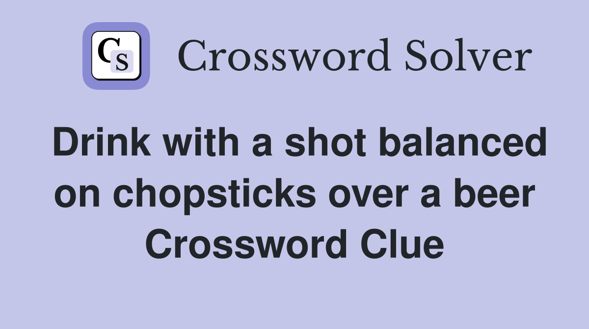 Drink with a shot balanced on chopsticks over a beer Crossword Clue