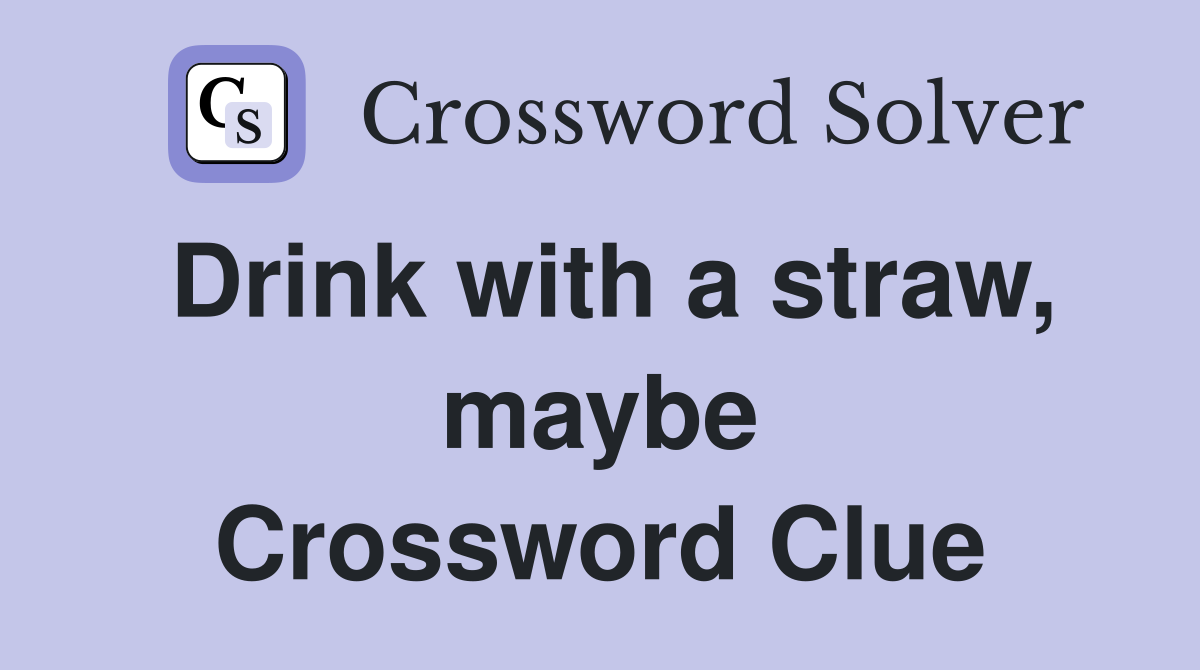Drink with a straw, maybe Crossword Clue