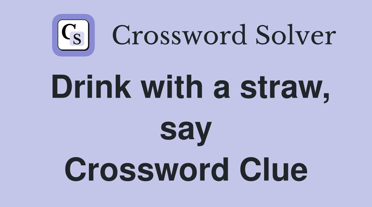 Drink with a straw, say Crossword Clue