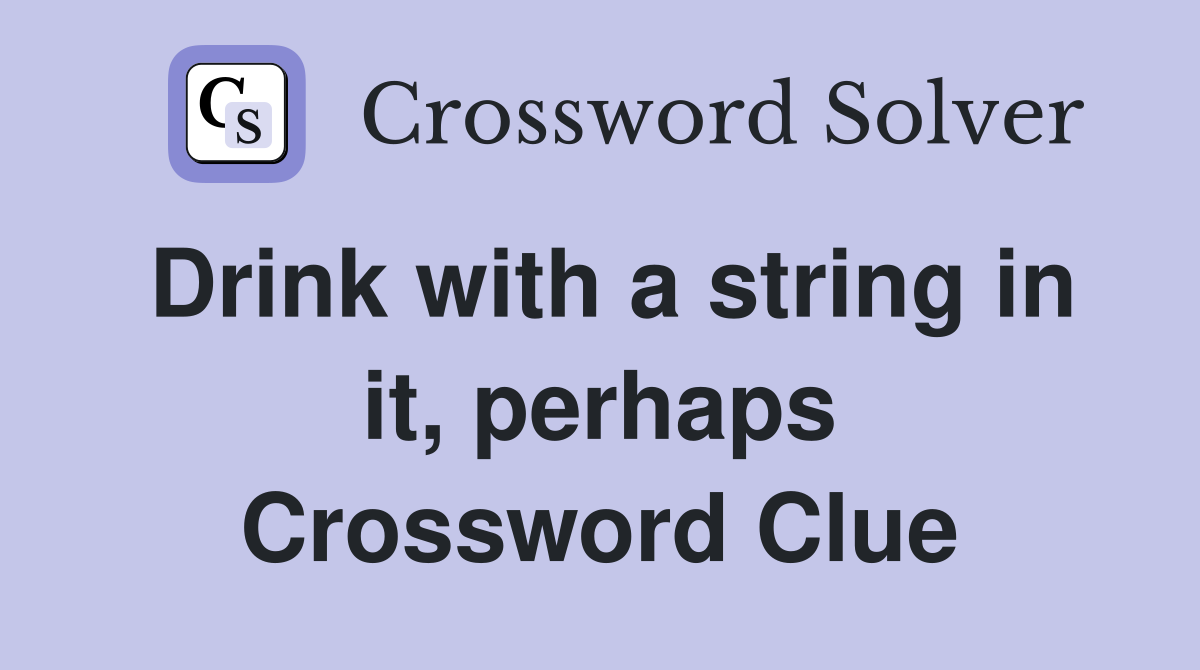 Drink with a string in it, perhaps Crossword Clue