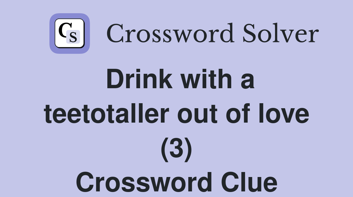 Drink with a teetotaller out of love (3) Crossword Clue