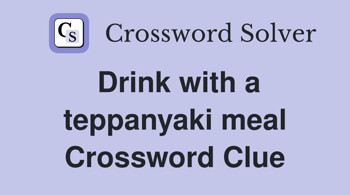 Drink with a teppanyaki meal Crossword Clue