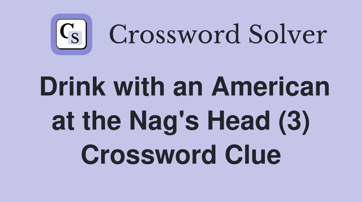 Drink with an American at the Nag's Head (3) Crossword Clue