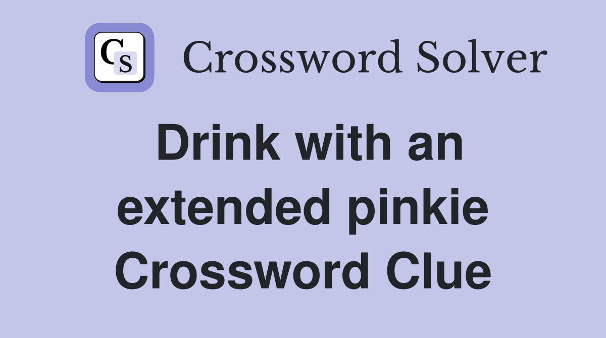 Drink with an extended pinkie Crossword Clue
