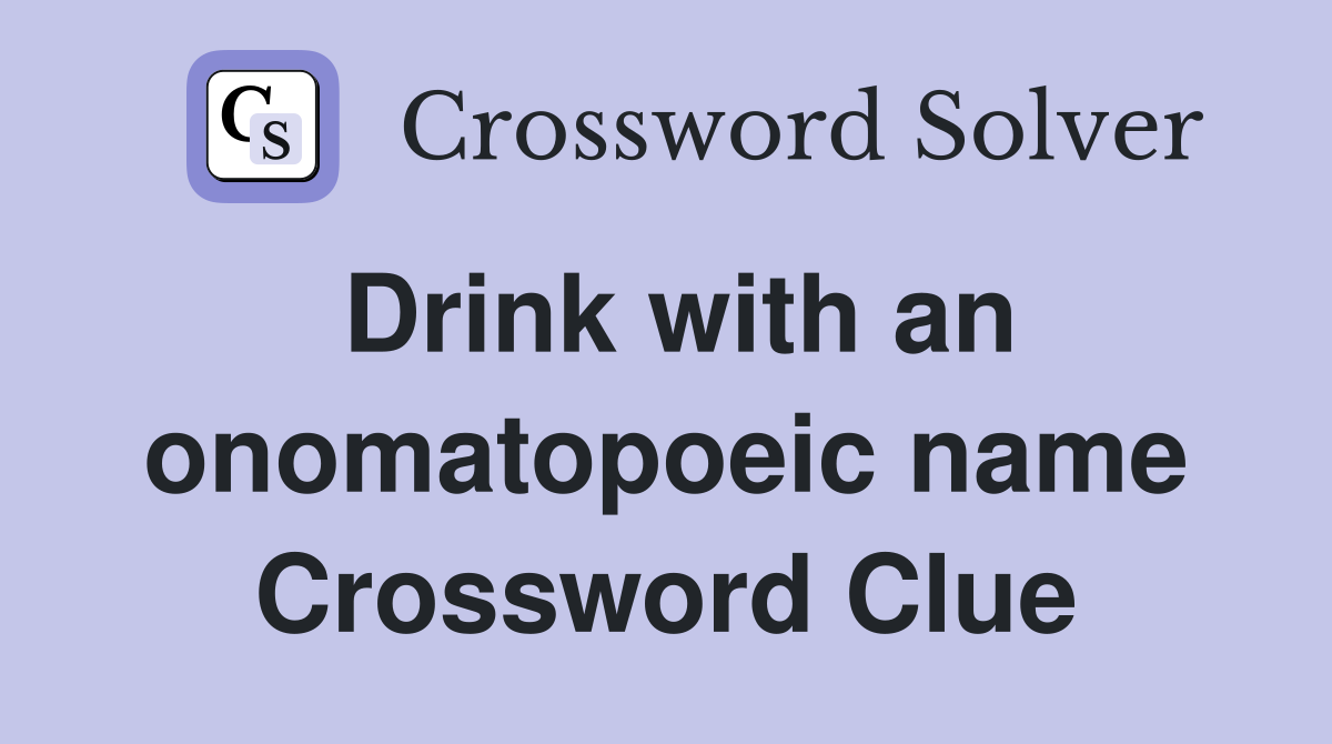 Drink with an onomatopoeic name Crossword Clue