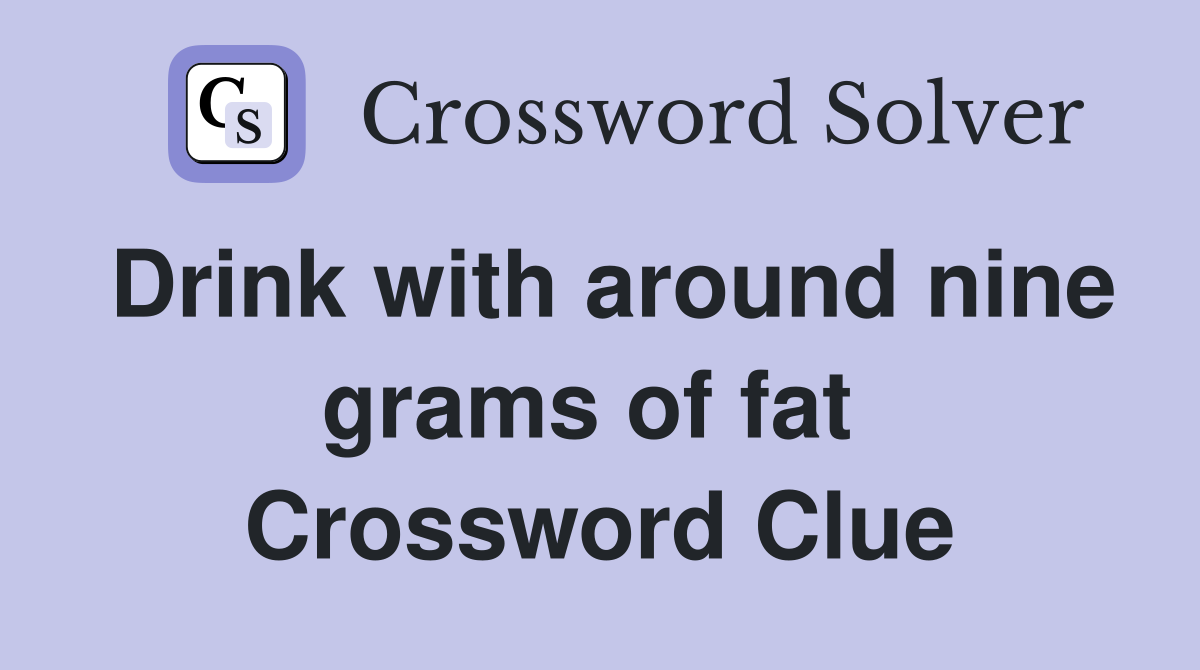 Drink with around nine grams of fat  Crossword Clue
