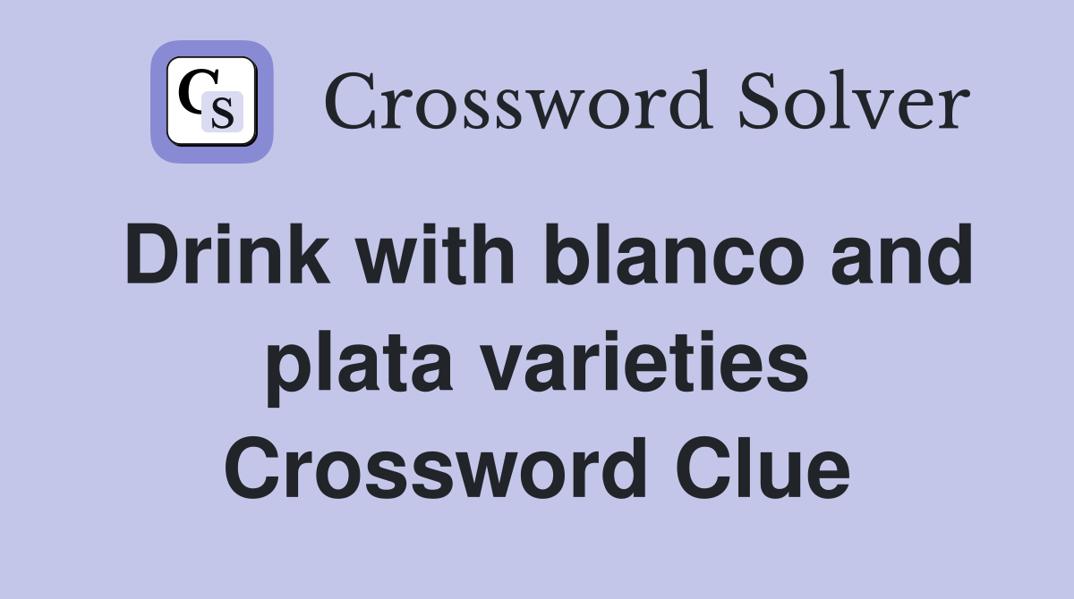 Drink with blanco and plata varieties Crossword Clue