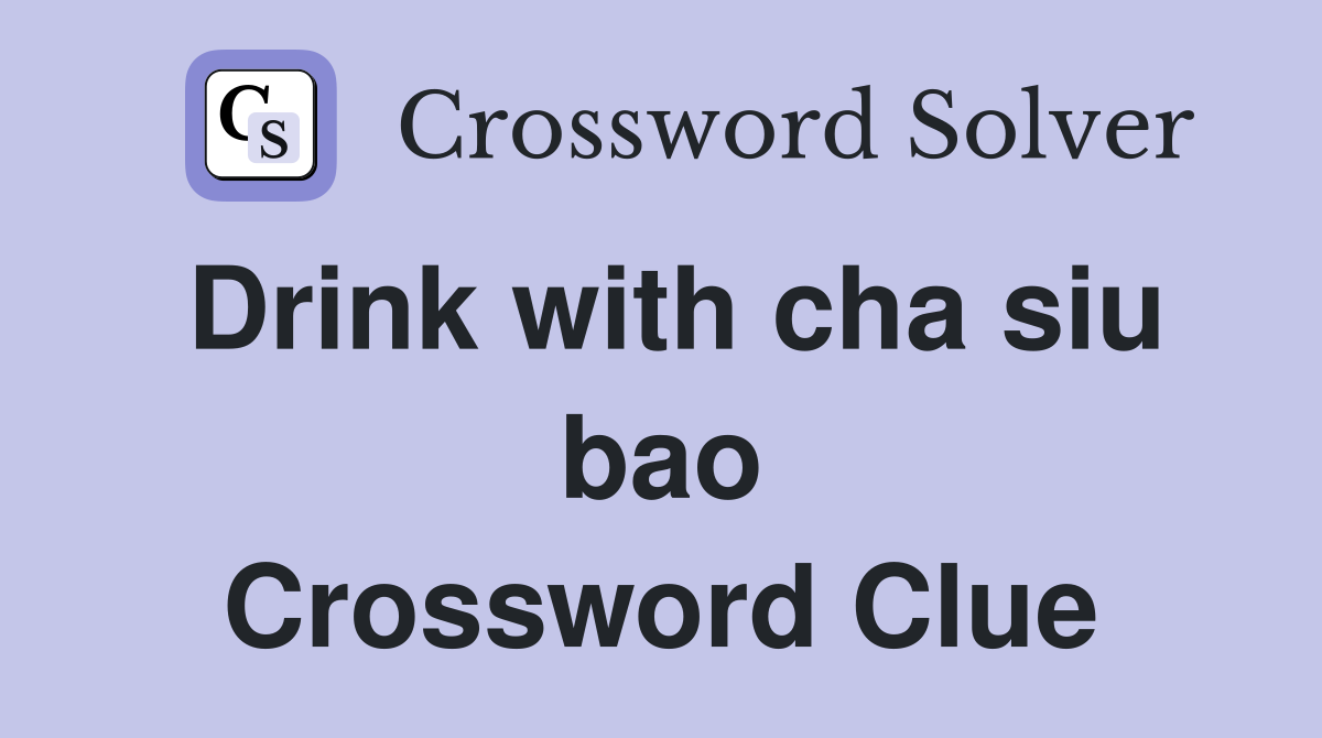 Drink with cha siu bao Crossword Clue