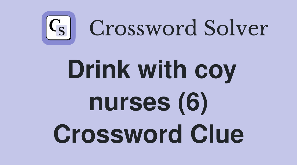 Drink with coy nurses (6) Crossword Clue