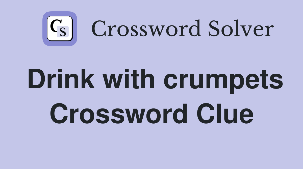 Drink with crumpets Crossword Clue