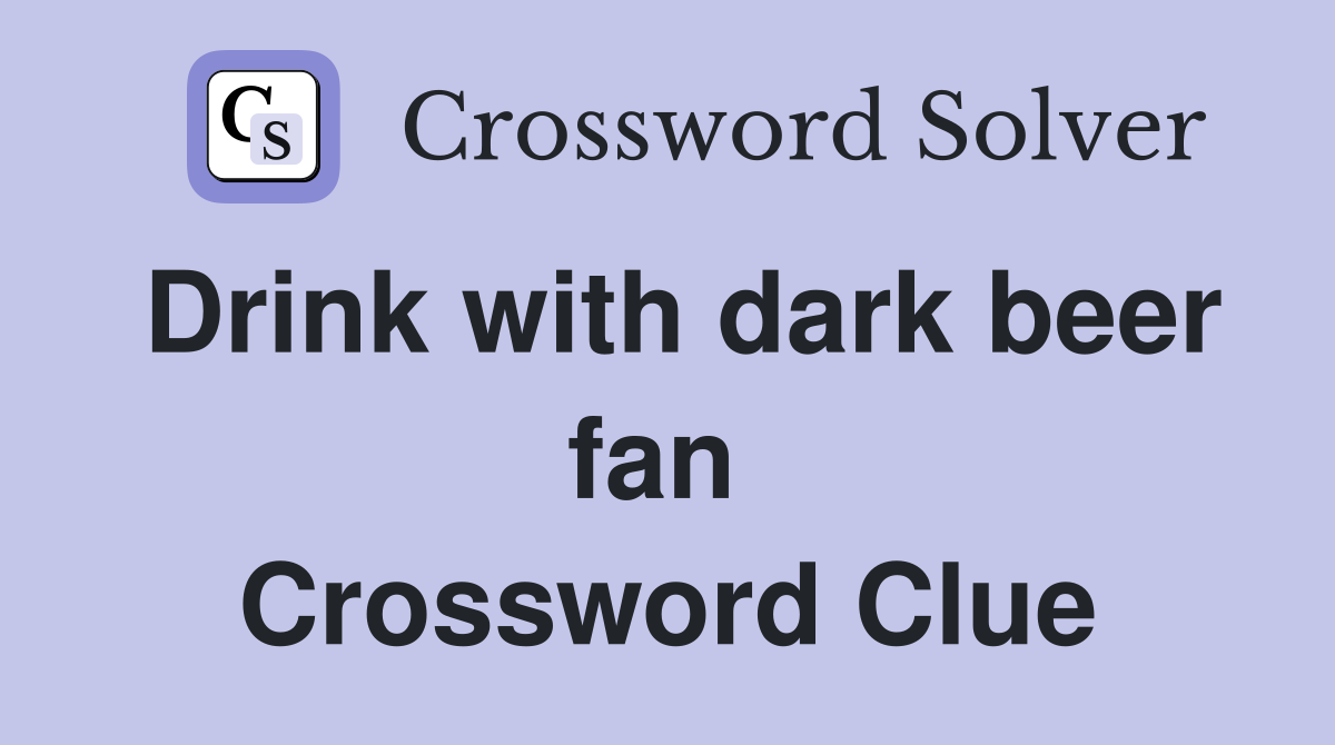 Drink with dark beer fan  Crossword Clue