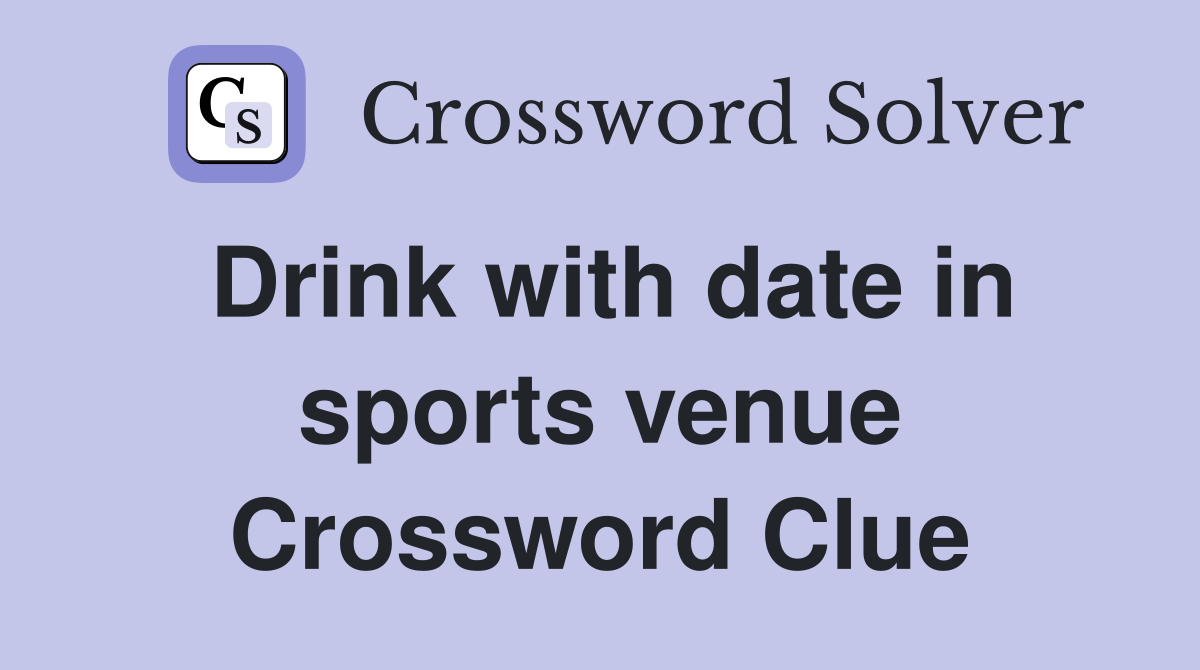 Drink with date in sports venue Crossword Clue