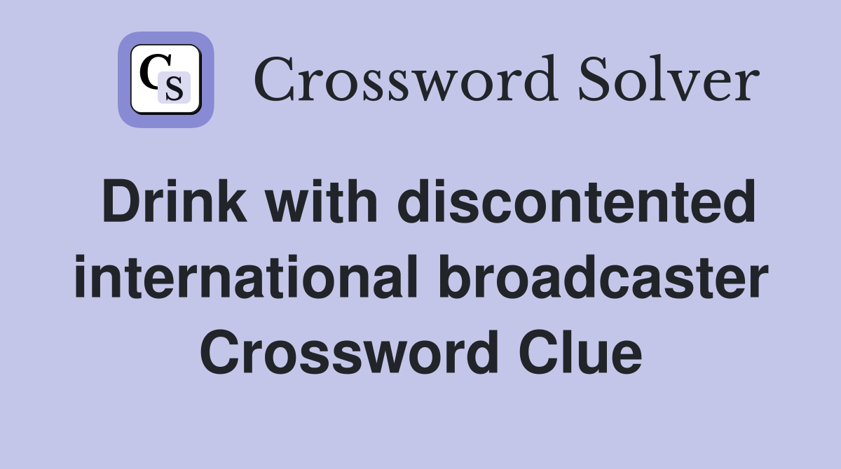 Drink with discontented international broadcaster Crossword Clue