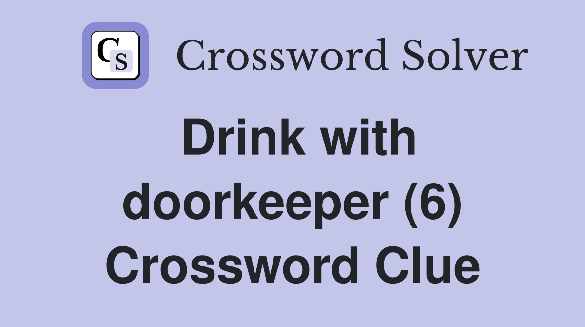 Drink with doorkeeper (6) Crossword Clue