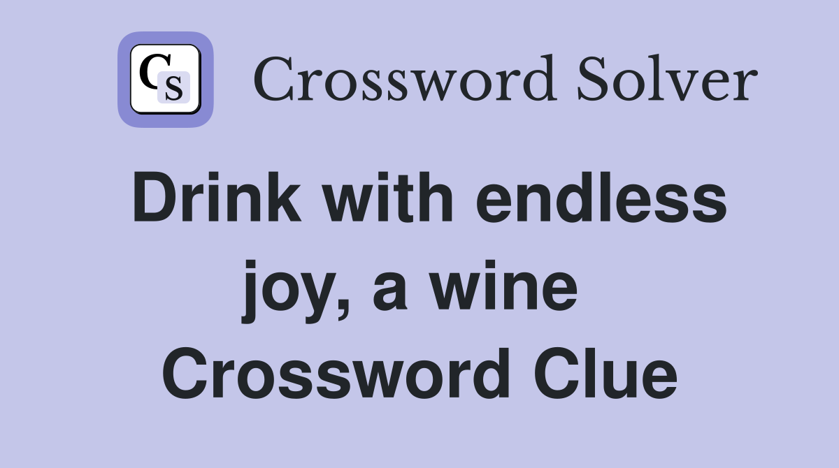 Drink with endless joy, a wine  Crossword Clue