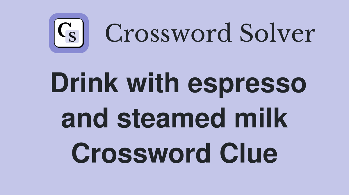 Drink with espresso and steamed milk Crossword Clue