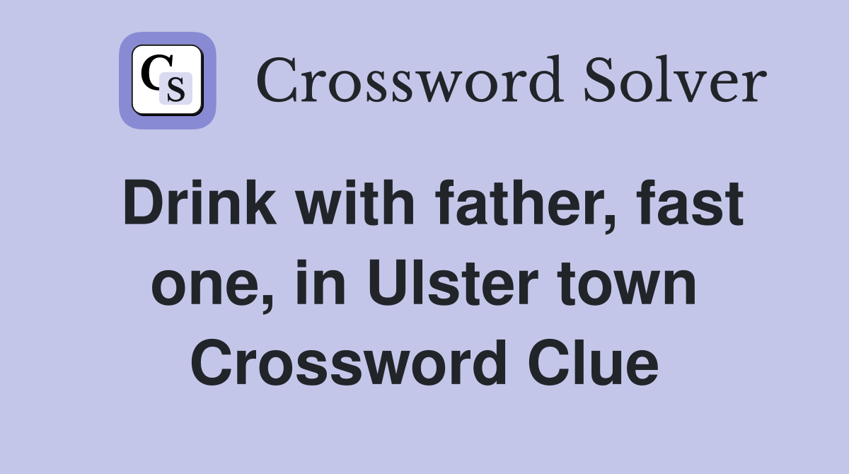 Drink with father, fast one, in Ulster town Crossword Clue