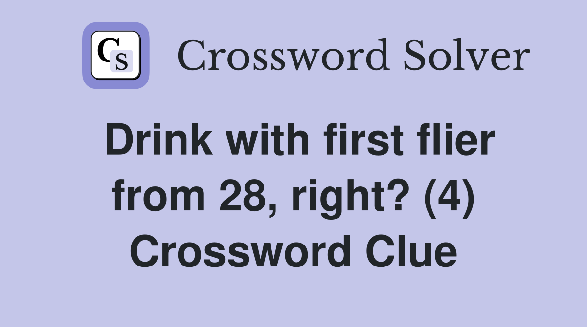 Drink with first flier from 28, right? (4) Crossword Clue