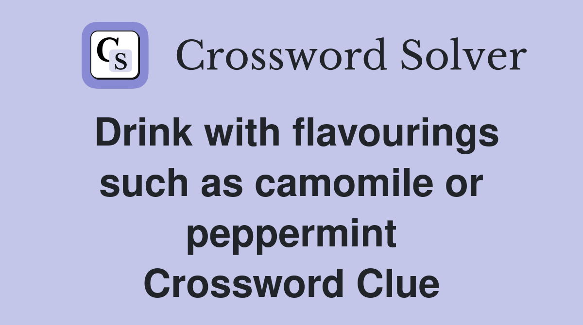Drink with flavourings such as camomile or peppermint Crossword Clue