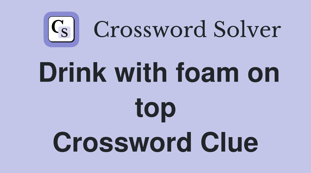 Drink with foam on top Crossword Clue